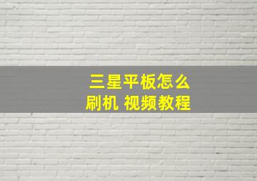 三星平板怎么刷机 视频教程